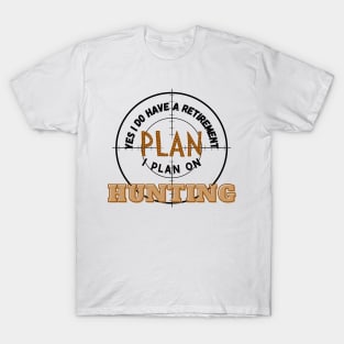 Yes I Do Have A Retirement Plan I Plan On Hunting T-Shirt